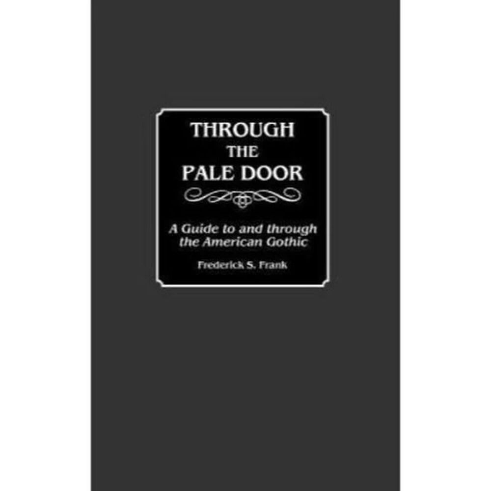"Through the Pale Door: A Guide to and Through the American Gothic" by Frederick